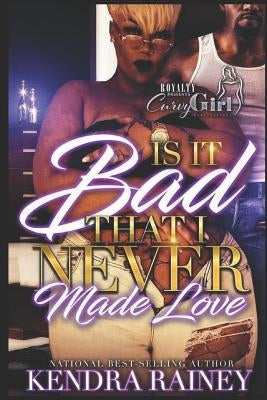 Is it bad that I never made love? by Rainey, Kendra