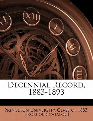 Decennial Record, 1883-1893 by Princeton University Class of 1883