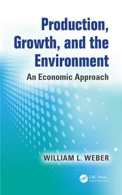Production, Growth, and the Environment: An Economic Approach by Weber, William L.