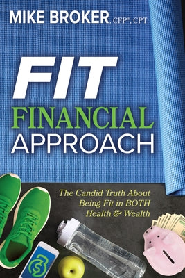 Fit Financial Approach: The Candid Truth about Being Fit in Both Health & Wealth by Broker, Mike
