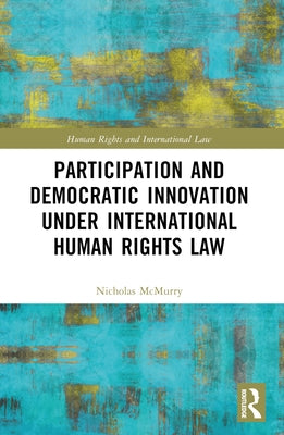 Participation and Democratic Innovation Under International Human Rights Law by McMurry, Nicholas