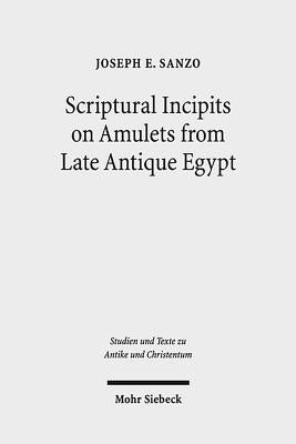 Scriptural Incipits on Amulets from Late Antique Egypt: Text, Typology, and Theory by Sanzo, Joseph Emanuel