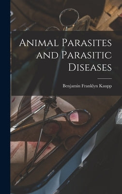 Animal Parasites and Parasitic Diseases by Kaupp, Benjamin Franklyn 1874-