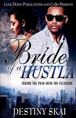 Bride of a Hustla: Taking The Pain With The Pleasure by Skai, Destiny
