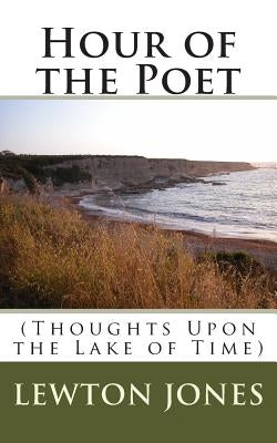 Hour of the Poet: (Thoughts Upon the Lake of Time) by Jones, Lewton Thomas