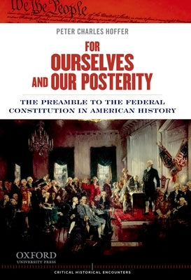 For Ourselves and Our Posterity: The Preamble to the Federal Constitution in American History by Hoffer, Peter Charles