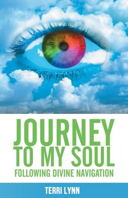 Journey to My Soul: Following Divine Navigation by Lynn, Terri
