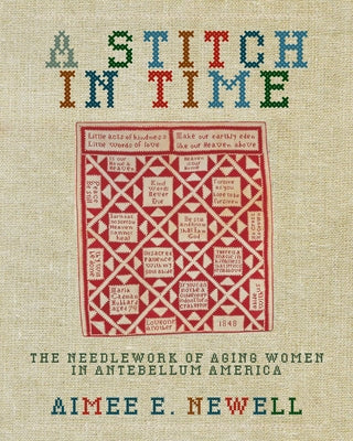 A Stitch in Time: The Needlework of Aging Women in Antebellum America by Newell, Aimee E.
