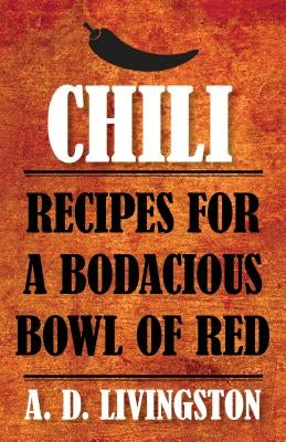Chili: Recipes for a Bodacious Bowl of Red by Livingston, A. D.