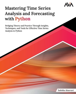 Mastering Time Series Analysis and Forecasting with Python by Aloorravi, Sulekha