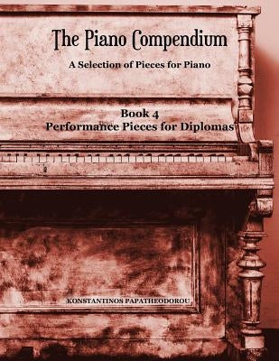 The Piano Compendium 4: A Selection of Pieces for Piano - Book 4 Performance Pieces for Diplomas by Papatheodorou, Konstantinos