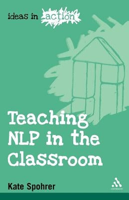Teaching Nlp in the Classroom by Spohrer, Kate