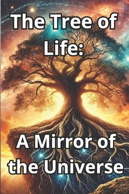 The Tree of Life: A Mirror to the Universe: Roots in the Past, Branches Reaching for the Light - The Wisdom of the Tree of Life for Growth and Balance by Marquiel, Tero