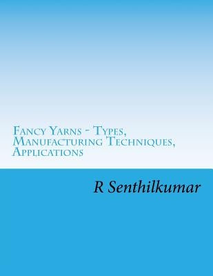 Fancy Yarn - Types, Manufacturing Techniques, Applications by Senthilkumar, R.