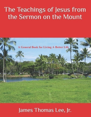The Teachings of Jesus from the Sermon on the Mount by Lee, James Thomas, Jr.