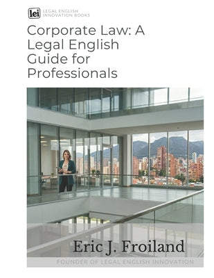 Corporate Law: A Legal English Guide for Professionals by Froiland, Eric John