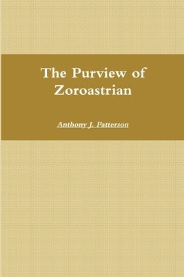 The Purview of Zoroastrian by Patterson, Anthony J.
