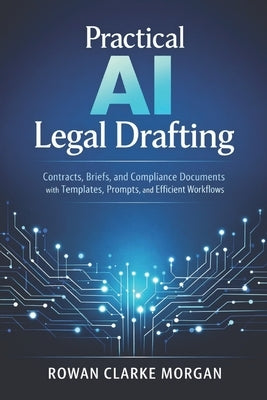 Practical AI Legal Drafting: A Comprehensive Guide: Contracts, Briefs, and Compliance Documents with Templates, Prompts, and Efficient Workflows by Schwartz, Alice