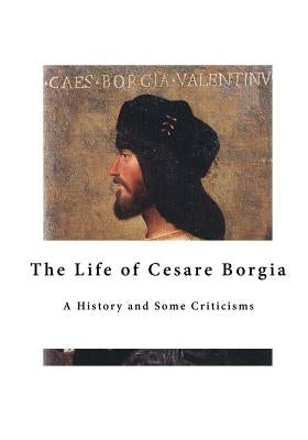 The Life of Cesare Borgia: A History and Some Criticisms by Sabatini, Raphael