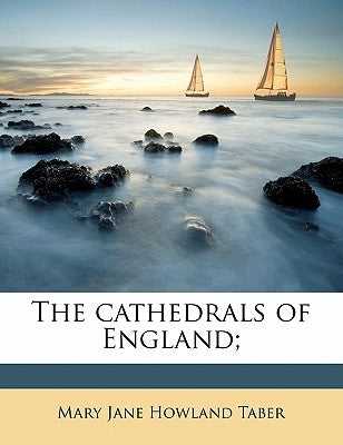 The Cathedrals of England; by Taber, Mary Jane Howland