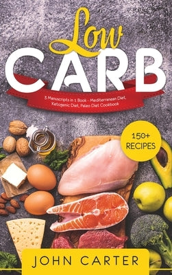 Low Carb: 3 Manuscripts in 1 Book - Mediterranean Diet, Ketogenic Diet, Paleo Diet Cookbook by Carter, John