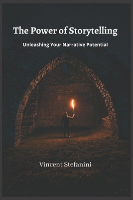 The Power of Storytelling: Unleashing Your Narrative Potential by Stefanini, Vincent