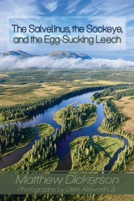The Salvelinus, the Sockeye, and the Egg-Sucking Leech:: Abundance and Diversity in the Bristol Bay Drainage (from the Eyes of an Angler) by Dickerson, Matthew