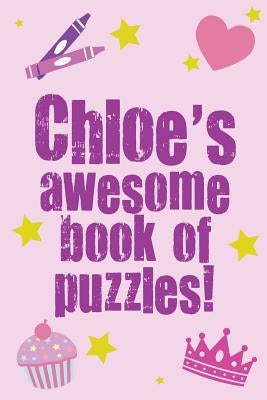 Chloe's Awesome Book Of Puzzles!: Children's puzzle book containing 20 unique personalised puzzles as well as 80 other fun puzzles by Media, Clarity