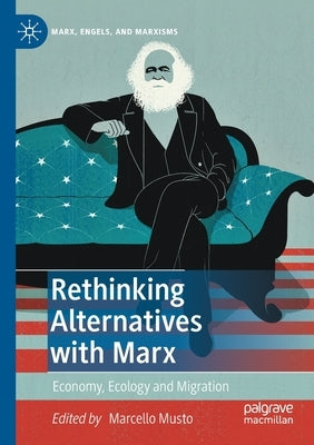 Rethinking Alternatives with Marx: Economy, Ecology and Migration by Musto, Marcello