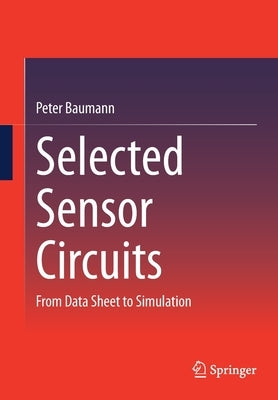 Selected Sensor Circuits: From Data Sheet to Simulation by Baumann, Peter