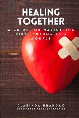 Healing Together: A Guide for Navigating Birth Trauma as a Couple by Brandão, Clarinda
