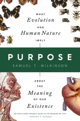 Purpose: What Evolution and Human Nature Imply about the Meaning of Our Existence by Wilkinson, Samuel T.
