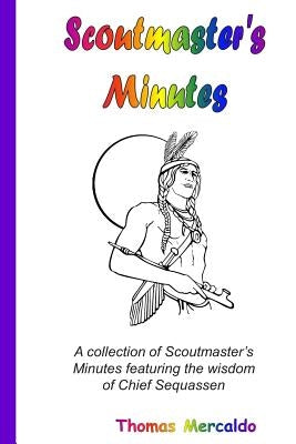 Scoutmaster's Minutes: A collection of Scoutmaster's Minutes featuring the wisdom of Chief Sequassen by Mercaldo, Thomas