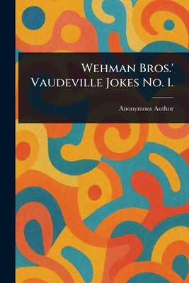 Wehman Bros.' Vaudeville Jokes No. 1. by Anonymous