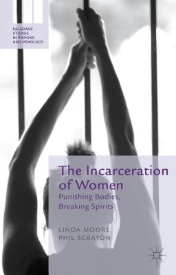 The Incarceration of Women: Punishing Bodies, Breaking Spirits by Moore, L.