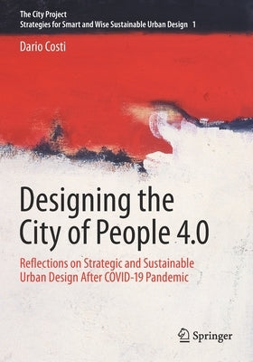 Designing the City of People 4.0: Reflections on Strategic and Sustainable Urban Design After Covid-19 Pandemic by Costi, Dario