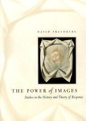 The Power of Images: Studies in the History and Theory of Response by Freedberg, David
