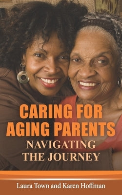 Caring for Aging Parents: Navigating the Journey by Hoffman, Karen