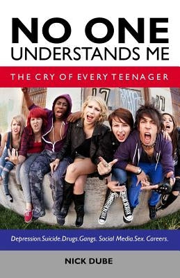 No One Understands Me: The Cry of Every Teenager by Dube, Nick