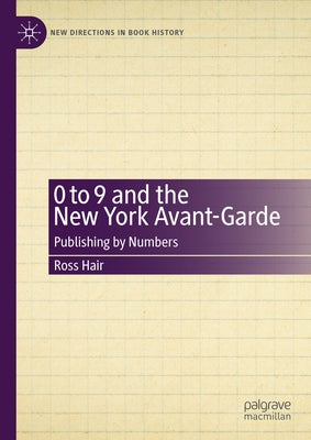 0 to 9 and the New York Avant-Garde: Publishing by Numbers by Hair, Ross