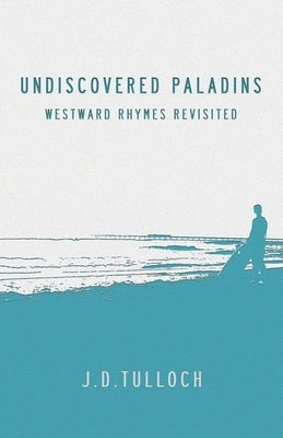 Undiscovered Paladins: Westward Rhymes Revisited by Tulloch, J. D.