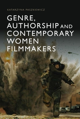 Genre, Authorship and Contemporary Women Filmmakers by Paszkiewicz, Katarzyna