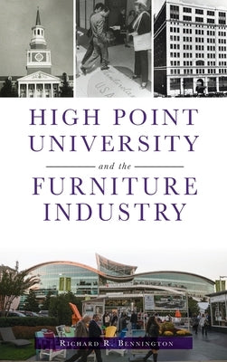 High Point University and the Furniture Industry by Bennington, Richard R.