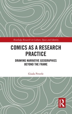 Comics as a Research Practice: Drawing Narrative Geographies Beyond the Frame by Peterle, Giada