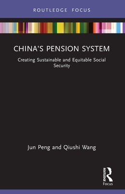 China's Pension System: Creating Sustainable and Equitable Social Security by Peng, Jun
