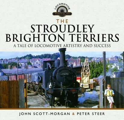 The Stroudley Brighton Terriers: A Tale of Locomotive Artistry and Success by Scott-Morgan, John