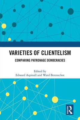 Varieties of Clientelism: Comparing Patronage Democracies by Aspinall, Edward