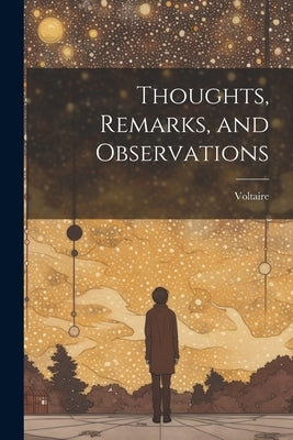 Thoughts, Remarks, and Observations by Voltaire