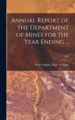 Annual Report of the Department of Mines for the Year Ending ...; 35th by West Virginia Dept of Mines