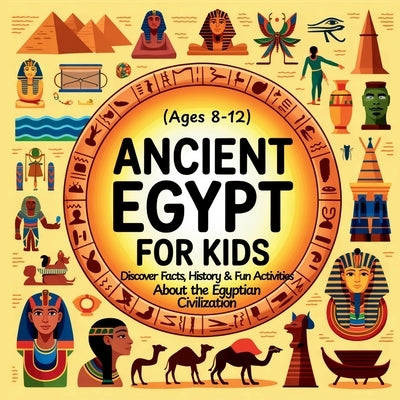 Ancient Egypt for Kids: Discover Facts, History & Fun Activities About the Egyptian Civilization (Ages 8-12) by Wayfinder, Aryya